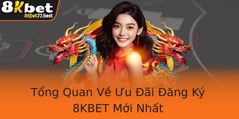 Tổng Quan Về Ưu Đãi Đăng Ký 8KBET Mới Nhất Tổng Quan Về Ưu Đãi Đăng Ký 8KBET Mới Nhất