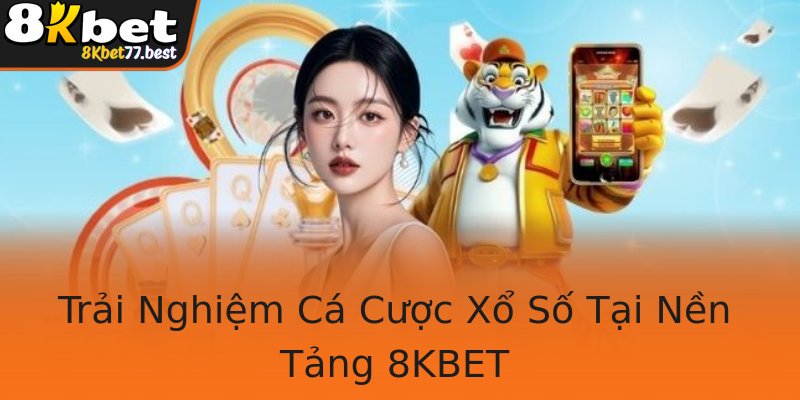 Trải Nghiệm Cá Cược Xổ Số Tại Nền Tảng 8KBET Trải Nghiệm Cá Cược Xổ Số Tại Nền Tảng 8KBET